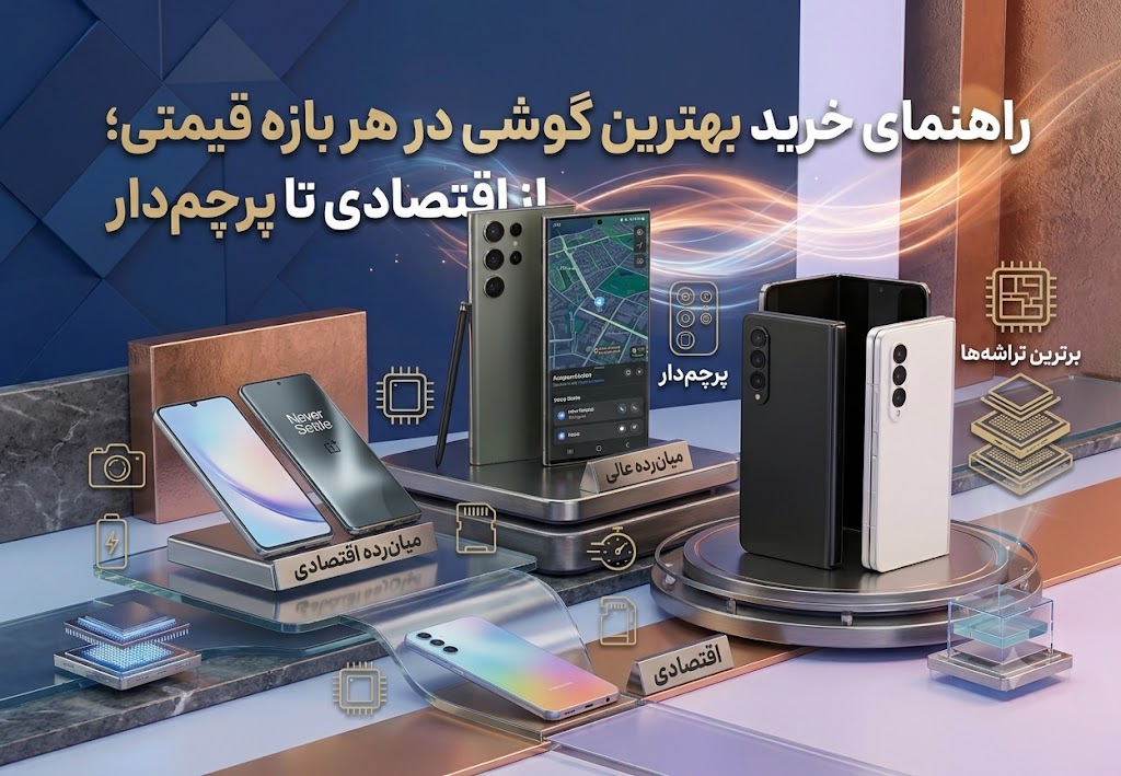 راهنمای خرید بهترین گوشی در هر بازه قیمتی؛ از اقتصادی تا پرچم‌دار